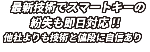 最新技術でスマートキーの紛失も即日対応!!他社よりも技術と値段に自信あり